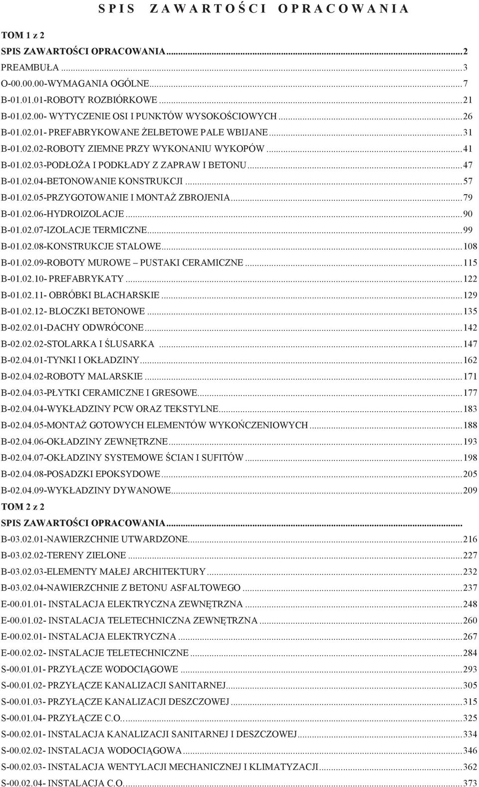 .. 47 B-01.02.04-BETONOWANIE KONSTRUKCJI... 57 B-01.02.05-PRZYGOTOWANIE I MONTA ZBROJENIA... 79 B-01.02.06-HYDROIZOLACJE... 90 B-01.02.07-IZOLACJE TERMICZNE... 99 B-01.02.08-KONSTRUKCJE STALOWE.