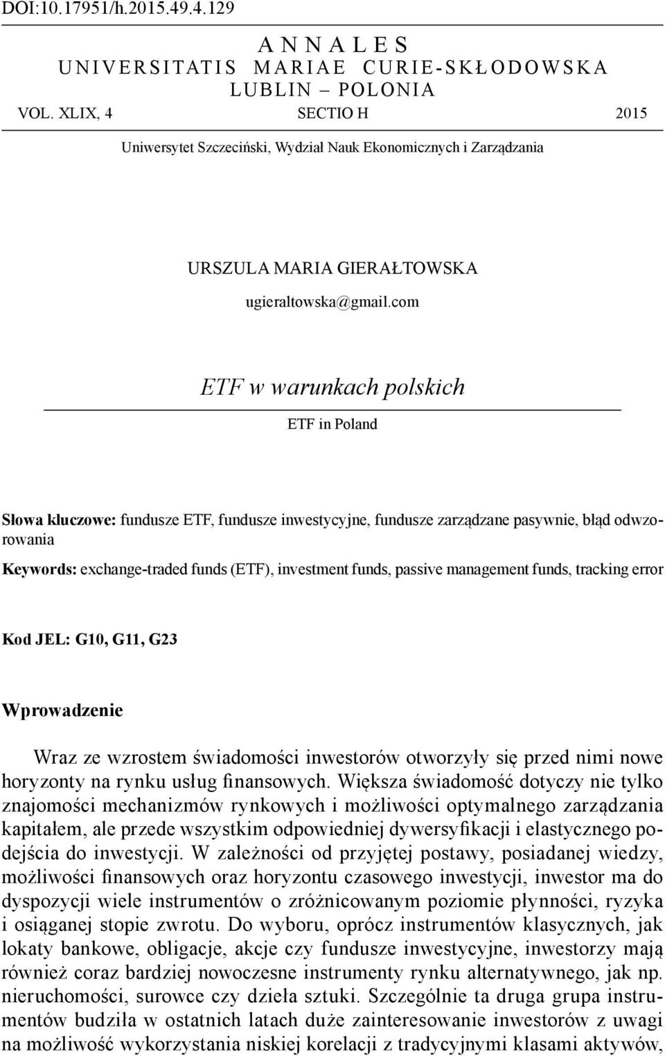 funds, passive management funds, tracking error Kod JEL: G1, G11, G23 Wprowadzenie Wraz ze wzrostem świadomości inwestorów otworzyły się przed nimi nowe horyzonty na rynku usług finansowych.