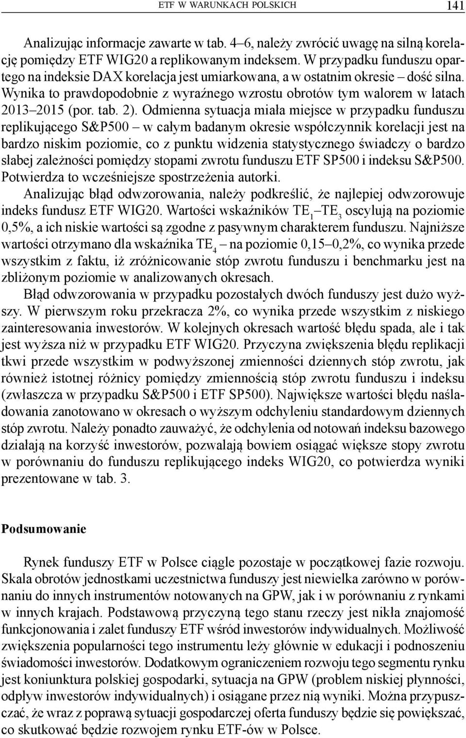 2). Odmienna sytuacja miała miejsce w przypadku funduszu replikującego S&P5 w całym badanym okresie współczynnik korelacji jest na bardzo niskim poziomie, co z punktu widzenia statystycznego świadczy