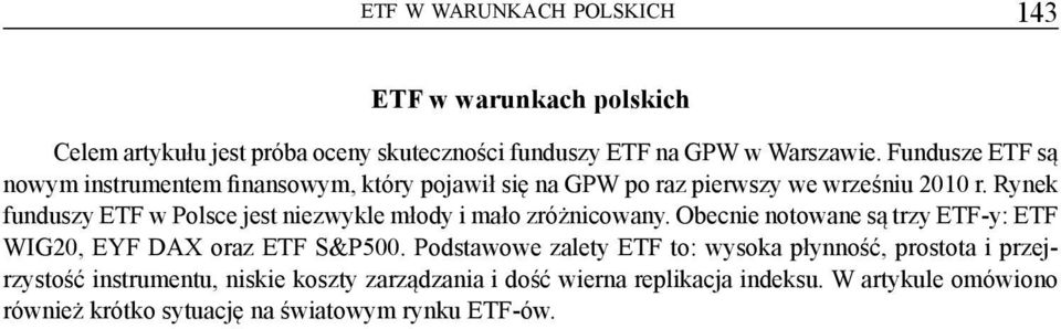 Rynek funduszy ETF w Polsce jest niezwykle młody i mało zróżnicowany. Obecnie notowane są trzy ETF-y: ETF WIG2, EYF DAX oraz ETF S&P5.