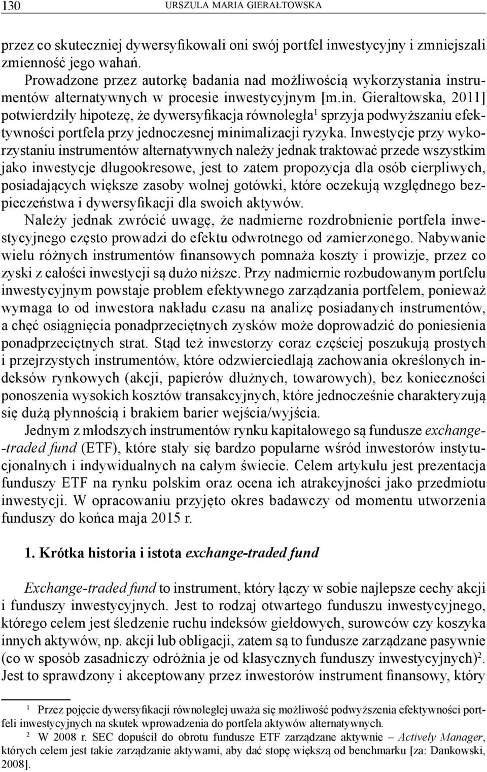 trumentów alternatywnych w procesie inwestycyjnym [m.in. Gierałtowska, 211] potwierdziły hipotezę, że dywersyfikacja równoległa 1 sprzyja podwyższaniu efektywności portfela przy jednoczesnej minimalizacji ryzyka.