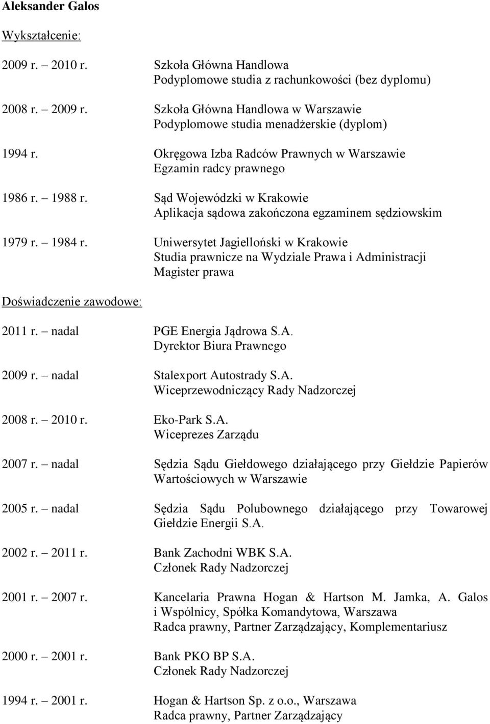 Uniwersytet Jagielloński w Krakowie Studia prawnicze na Wydziale Prawa i Administracji Magister prawa 2011 r. nadal PGE Energia Jądrowa S.A. Dyrektor Biura Prawnego 2009 r.