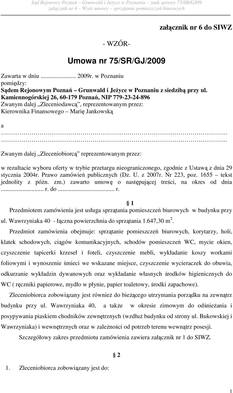 rezultacie wyboru oferty w trybie przetargu nieograniczonego, zgodnie z Ustawą z dnia 29 stycznia 2004r. Prawo zamówień publicznych (Dz. U. z 2007r. Nr 223, poz. 1655 tekst jednolity z późn. zm.