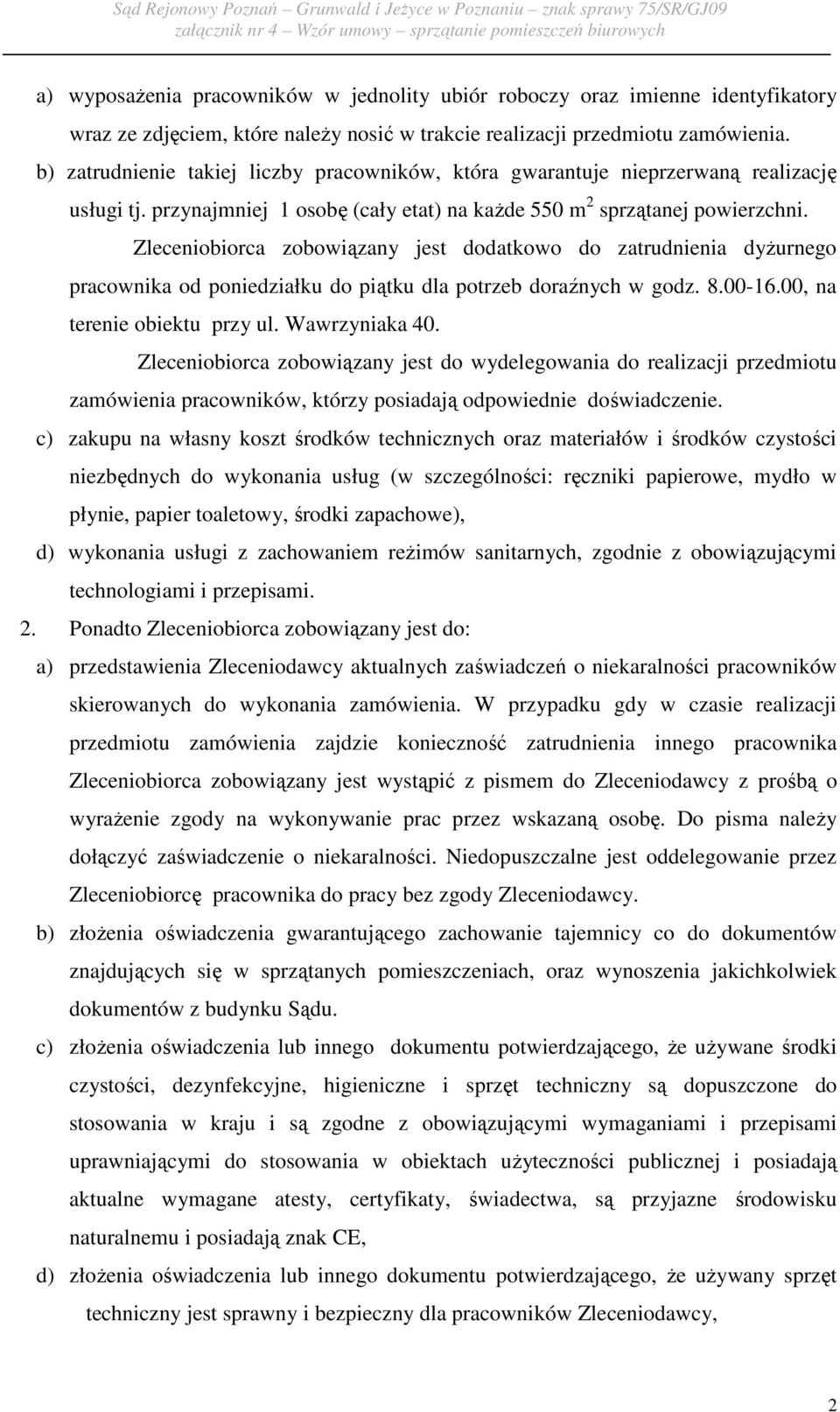 Zleceniobiorca zobowiązany jest dodatkowo do zatrudnienia dyŝurnego pracownika od poniedziałku do piątku dla potrzeb doraźnych w godz. 8.00-16.00, na terenie obiektu przy ul. Wawrzyniaka 40.