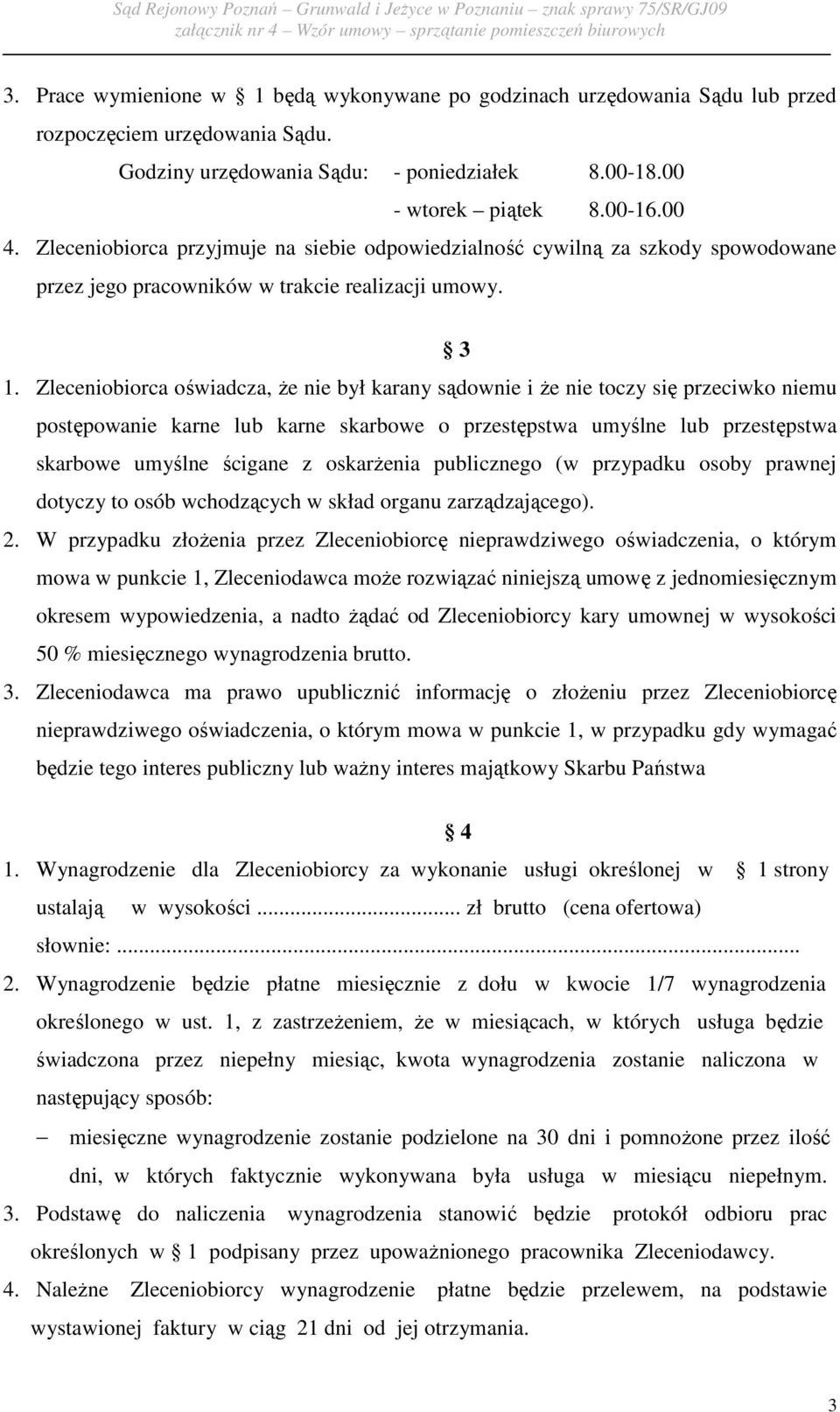 Zleceniobiorca oświadcza, Ŝe nie był karany sądownie i Ŝe nie toczy się przeciwko niemu postępowanie karne lub karne skarbowe o przestępstwa umyślne lub przestępstwa skarbowe umyślne ścigane z