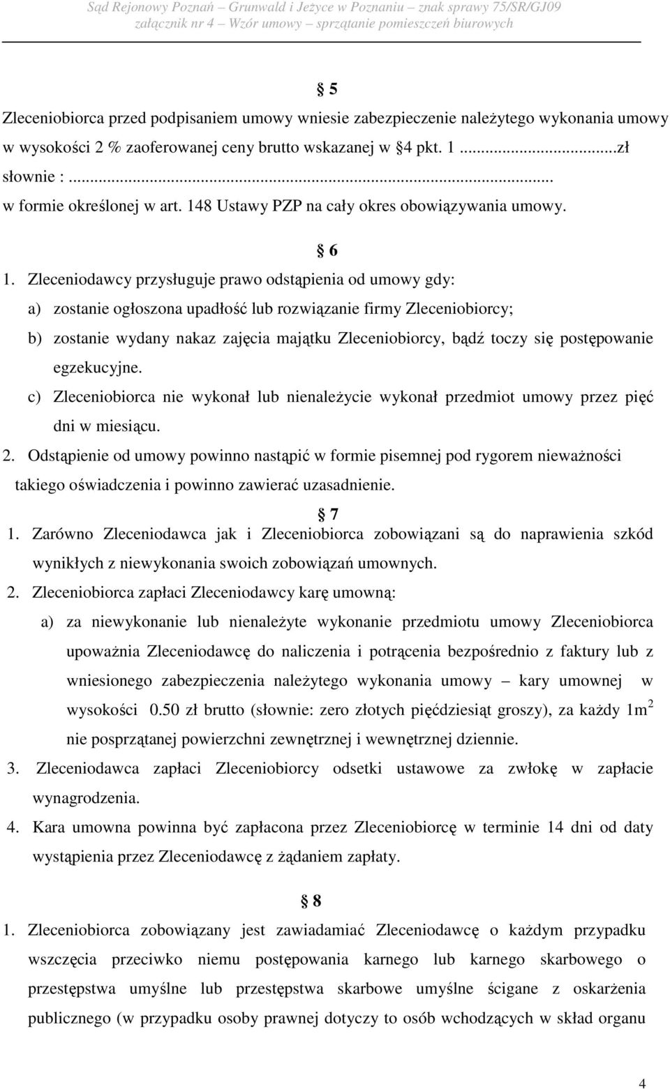 Zleceniodawcy przysługuje prawo odstąpienia od umowy gdy: a) zostanie ogłoszona upadłość lub rozwiązanie firmy Zleceniobiorcy; 6 b) zostanie wydany nakaz zajęcia majątku Zleceniobiorcy, bądź toczy