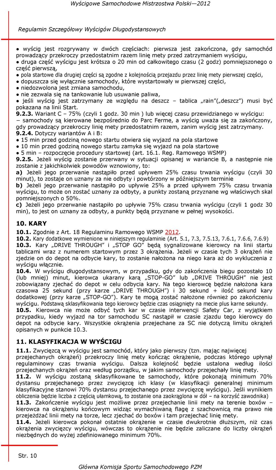 linię mety pierwszej części, dopuszcza się wyłącznie samochody, które wystartowały w pierwszej części, niedozwolona jest zmiana samochodu, nie zezwala się na tankowanie lub usuwanie paliwa, jeśli