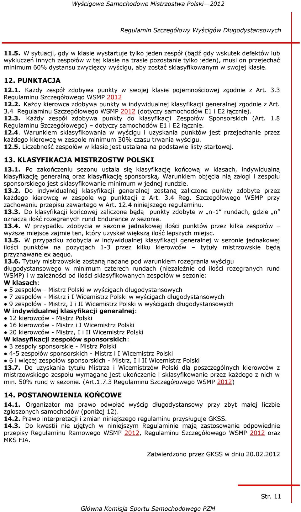 zwycięzcy wyścigu, aby zostać sklasyfikowanym w swojej klasie. 12. PUNKTACJA 12.1. Każdy zespół zdobywa punkty w swojej klasie pojemnościowej zgodnie z Art. 3.3 Regulaminu Szczegółowego WSMP 2012 12.