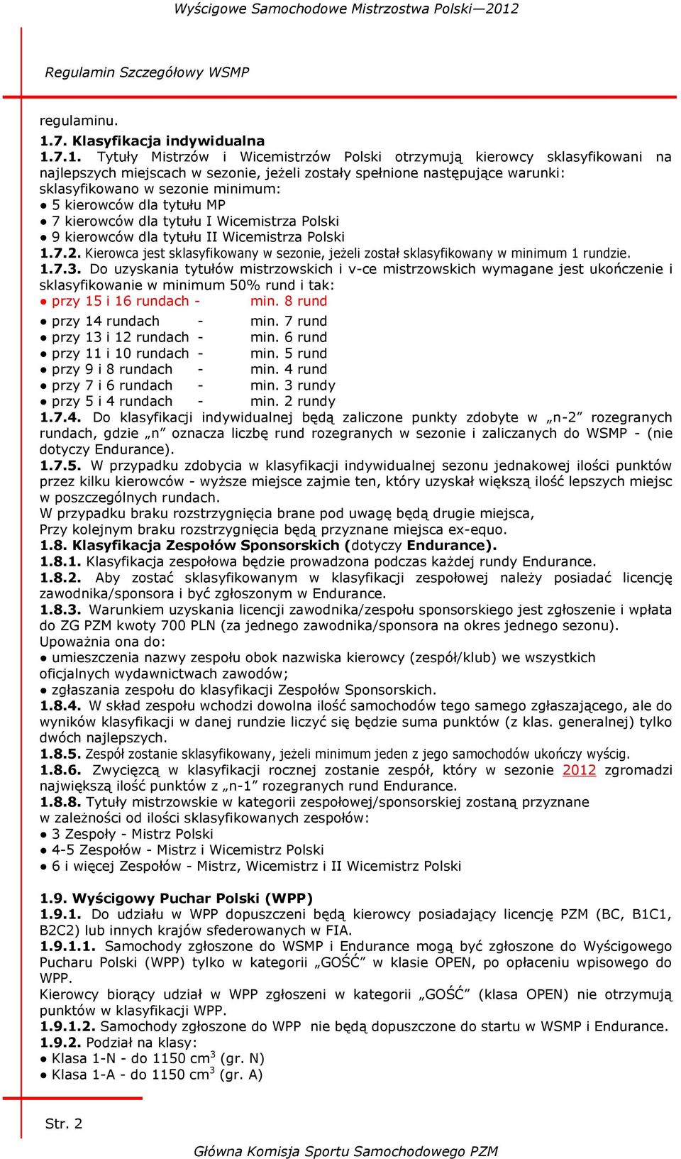 7.1. Tytuły Mistrzów i Wicemistrzów Polski otrzymują kierowcy sklasyfikowani na najlepszych miejscach w sezonie, jeżeli zostały spełnione następujące warunki: sklasyfikowano w sezonie minimum: 5