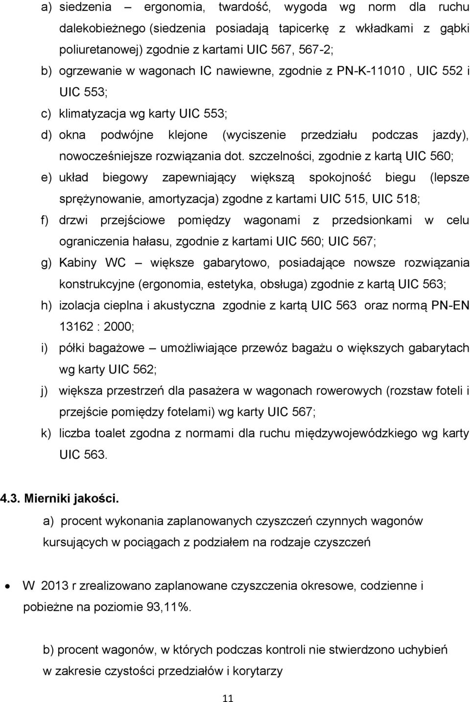 szczelności, zgodnie z kartą UIC 560; e) układ biegowy zapewniający większą spokojność biegu (lepsze sprężynowanie, amortyzacja) zgodne z kartami UIC 515, UIC 518; f) drzwi przejściowe pomiędzy