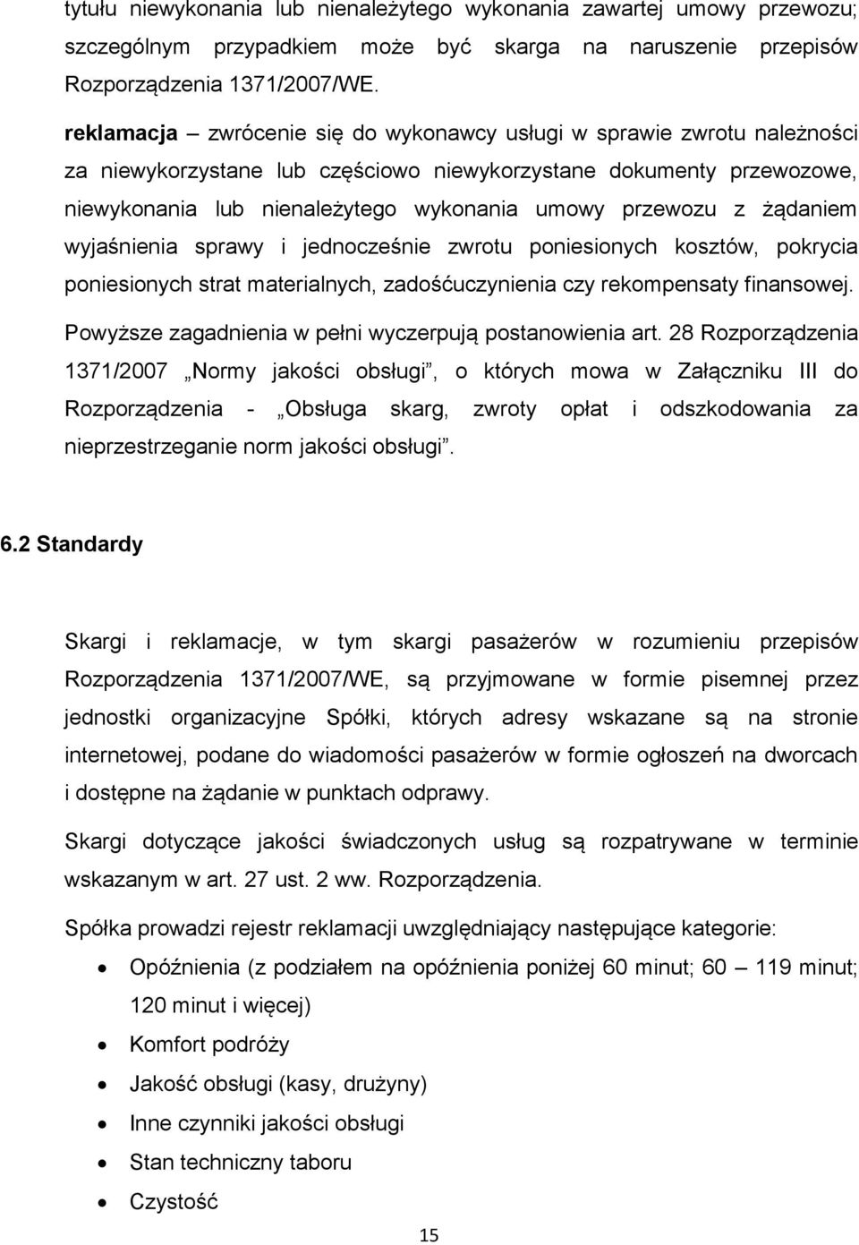 z żądaniem wyjaśnienia sprawy i jednocześnie zwrotu poniesionych kosztów, pokrycia poniesionych strat materialnych, zadośćuczynienia czy rekompensaty finansowej.