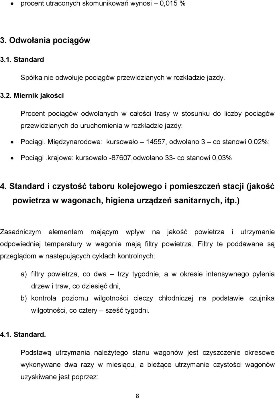 Międzynarodowe: kursowało 14557, odwołano 3 co stanowi 0,02; Pociągi.krajowe: kursowało -87607,odwołano 33- co stanowi 0,03 4.