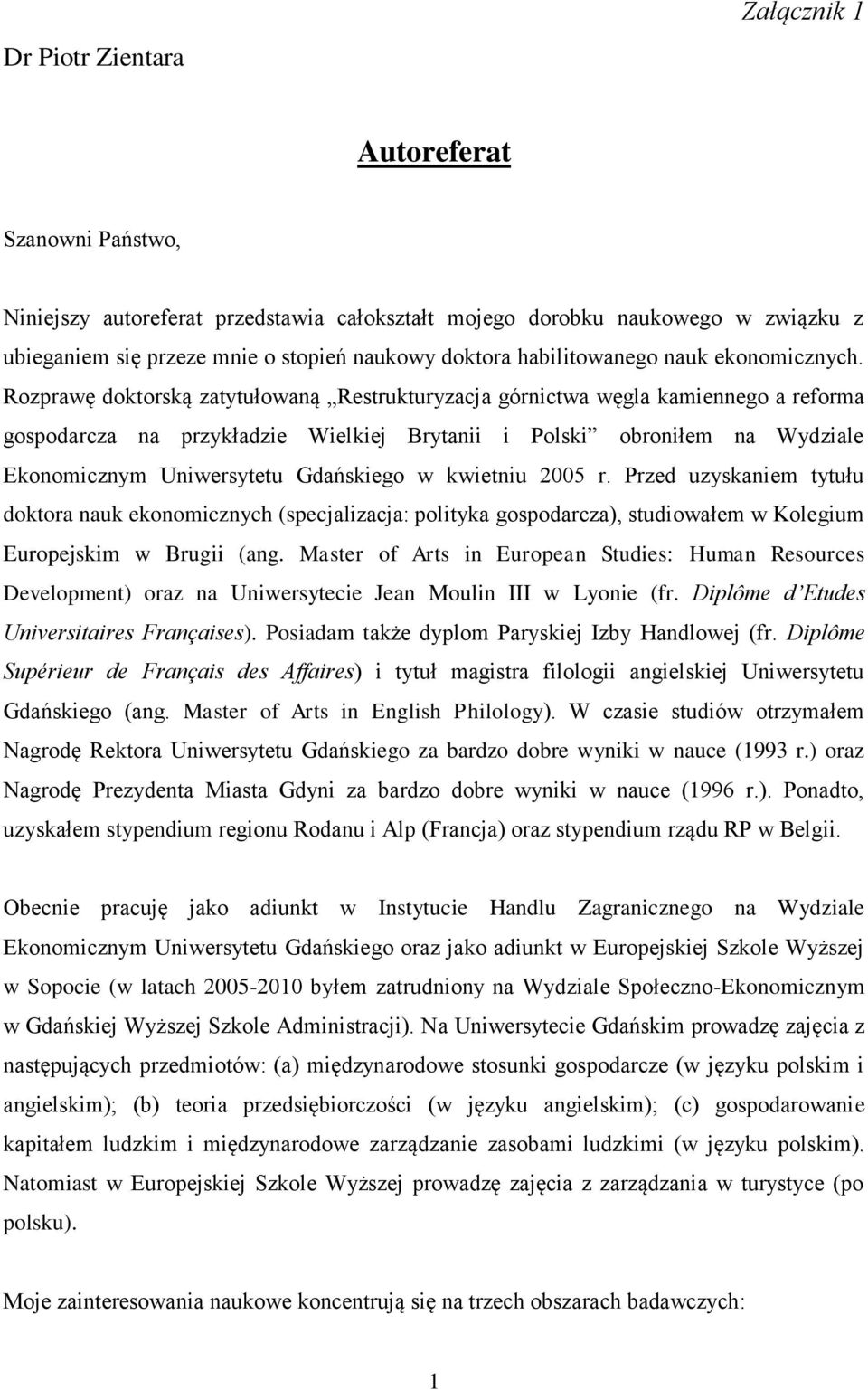 Rozprawę doktorską zatytułowaną Restrukturyzacja górnictwa węgla kamiennego a reforma gospodarcza na przykładzie Wielkiej Brytanii i Polski obroniłem na Wydziale Ekonomicznym Uniwersytetu Gdańskiego