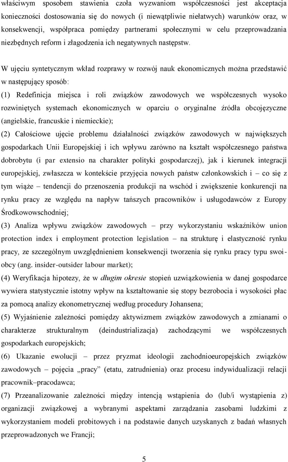 W ujęciu syntetycznym wkład rozprawy w rozwój nauk ekonomicznych można przedstawić w następujący sposób: (1) Redefinicja miejsca i roli związków zawodowych we współczesnych wysoko rozwiniętych