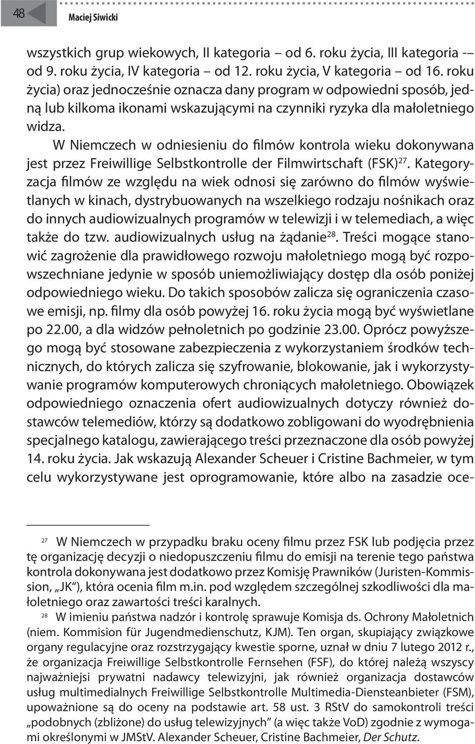 W Niemczech w odniesieniu do filmów kontrola wieku dokonywana jest przez Freiwillige Selbstkontrolle der Filmwirtschaft (FSK) 27.