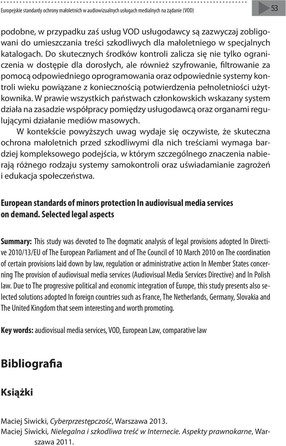 Do skutecznych środków kontroli zalicza się nie tylko ograniczenia w dostępie dla dorosłych, ale również szyfrowanie, filtrowanie za pomocą odpowiedniego oprogramowania oraz odpowiednie systemy