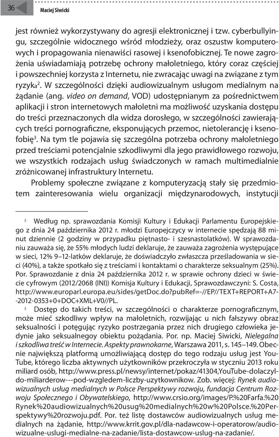 Te nowe zagrożenia uświadamiają potrzebę ochrony małoletniego, który coraz częściej i powszechniej korzysta z Internetu, nie zwracając uwagi na związane z tym ryzyka 2.