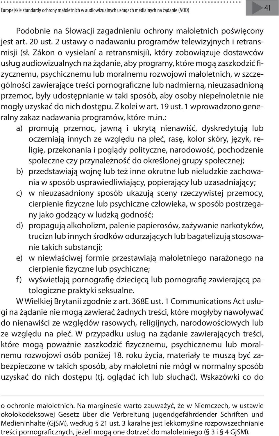 Zákon o vysielaní a retransmisji), który zobowiązuje dostawców usług audiowizualnych na żądanie, aby programy, które mogą zaszkodzić fizycznemu, psychicznemu lub moralnemu rozwojowi małoletnich, w