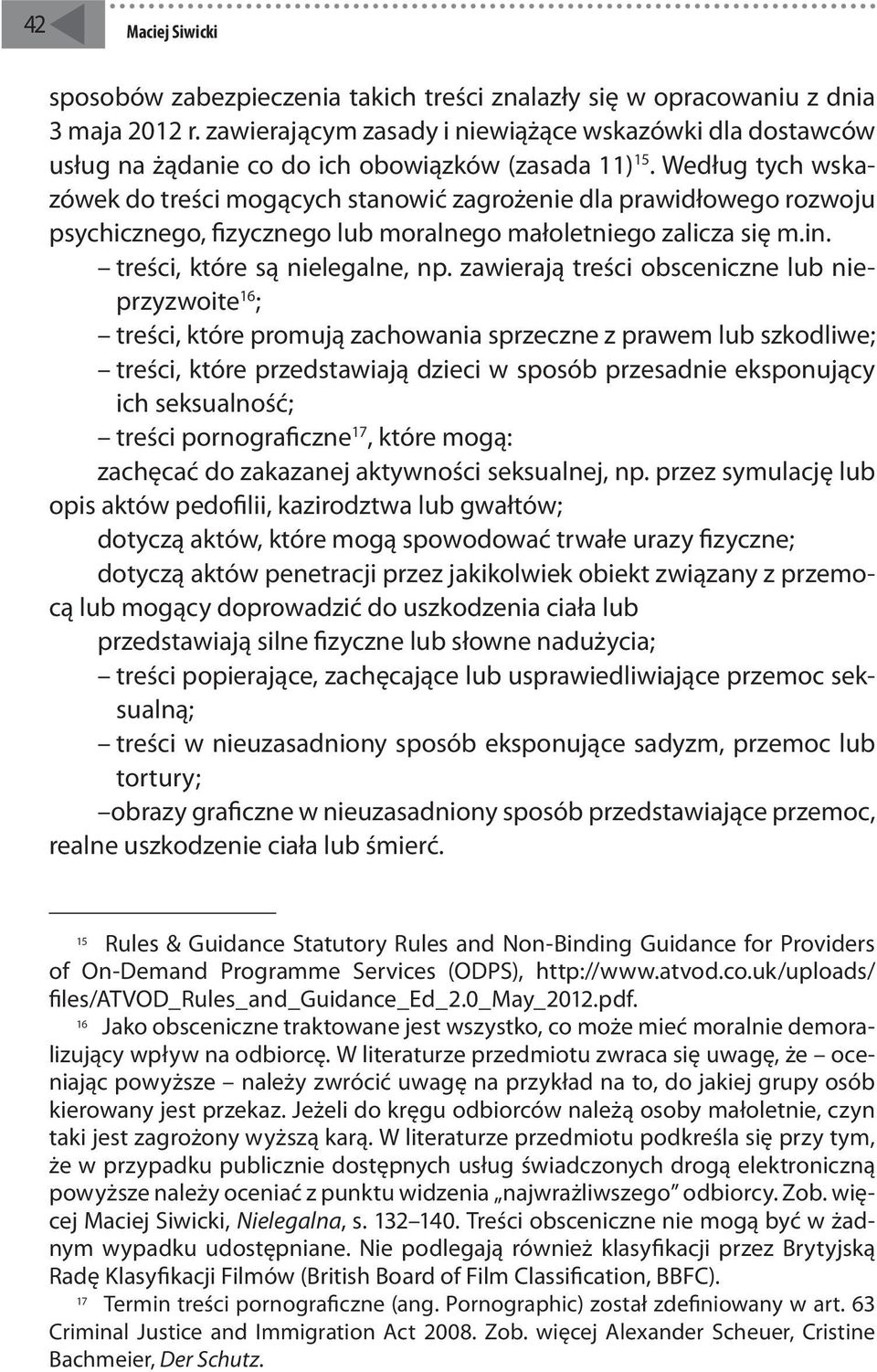 Według tych wskazówek do treści mogących stanowić zagrożenie dla prawidłowego rozwoju psychicznego, fizycznego lub moralnego małoletniego zalicza się m.in. treści, które są nielegalne, np.