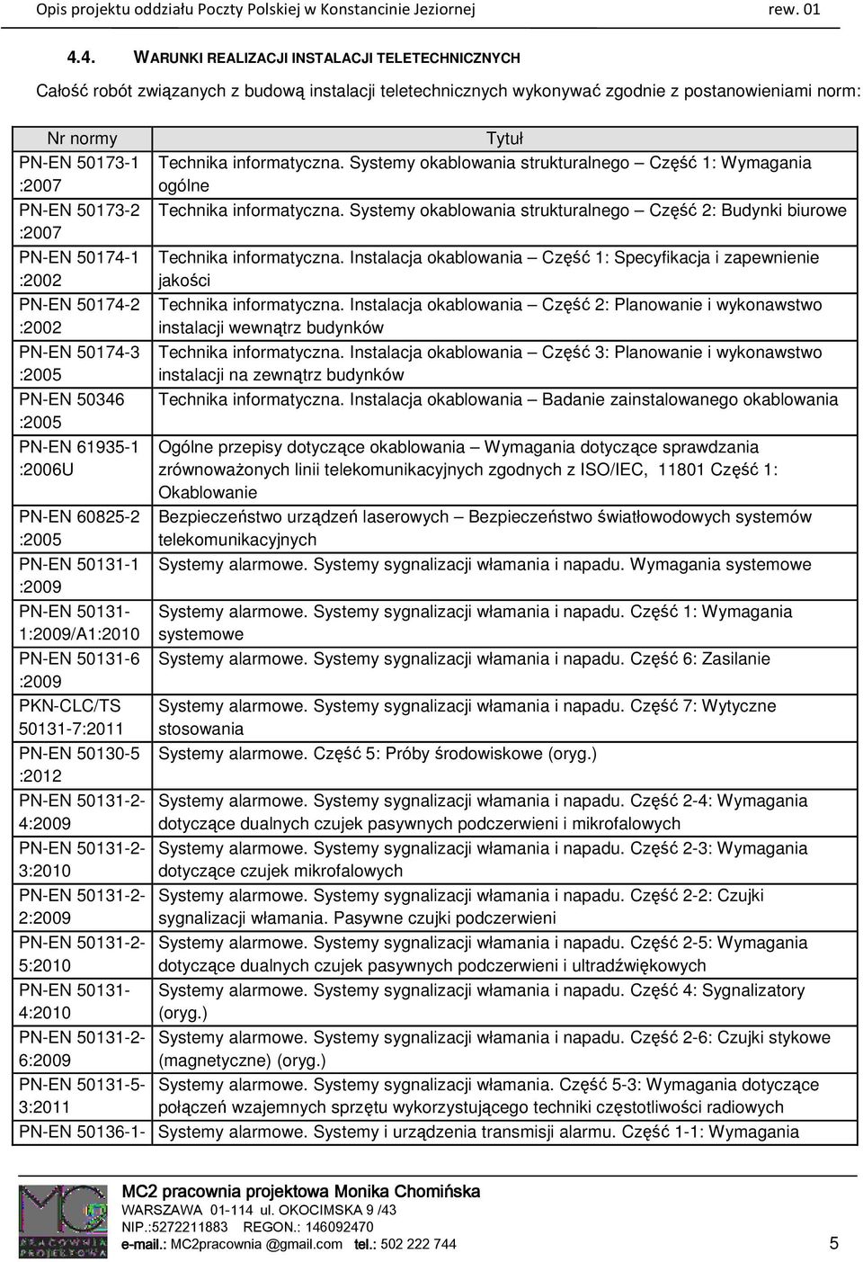 PKN-CLC/TS 50131-7:2011 PN-EN 50130-5 :2012 PN-EN 50131-2- 4:2009 PN-EN 50131-2- 3:2010 PN-EN 50131-2- 2:2009 PN-EN 50131-2- 5:2010 PN-EN 50131-4:2010 PN-EN 50131-2- 6:2009 PN-EN 50131-5- 3:2011