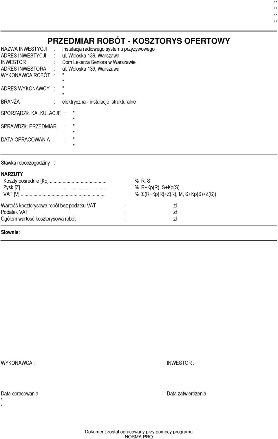Wołoska 139, Warszawa WYKONAWCA ROBÓT : ADRES WYKONAWCY : BRANśA : elektryczna - instalacje strukturalne SPORZĄDZIŁ KALKULACJE : SPRAWDZIŁ PRZEDMIAR : DATA OPRACOWANIA : Stawka