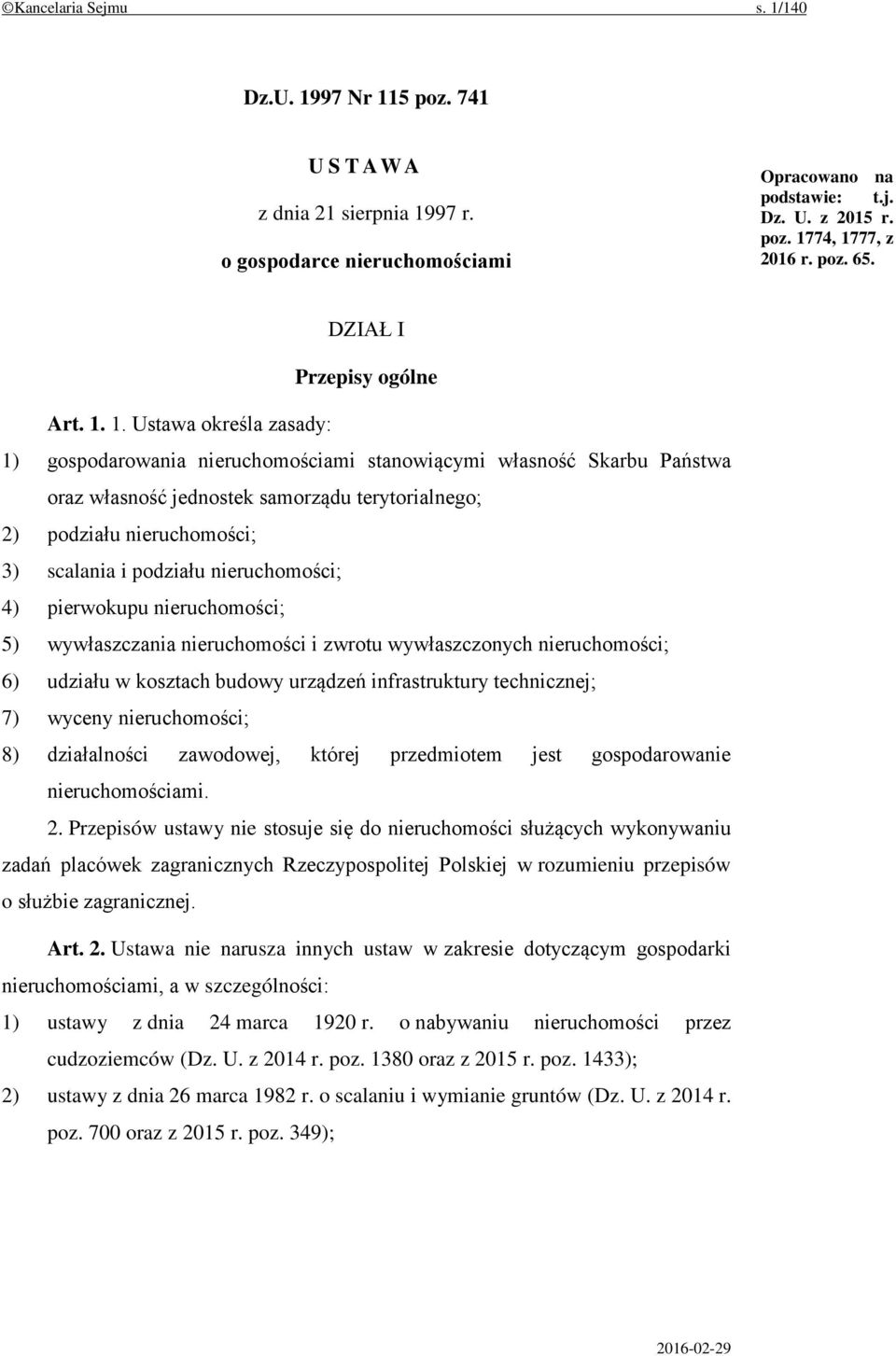 1. Ustawa określa zasady: 1) gospodarowania nieruchomościami stanowiącymi własność Skarbu Państwa oraz własność jednostek samorządu terytorialnego; 2) podziału nieruchomości; 3) scalania i podziału