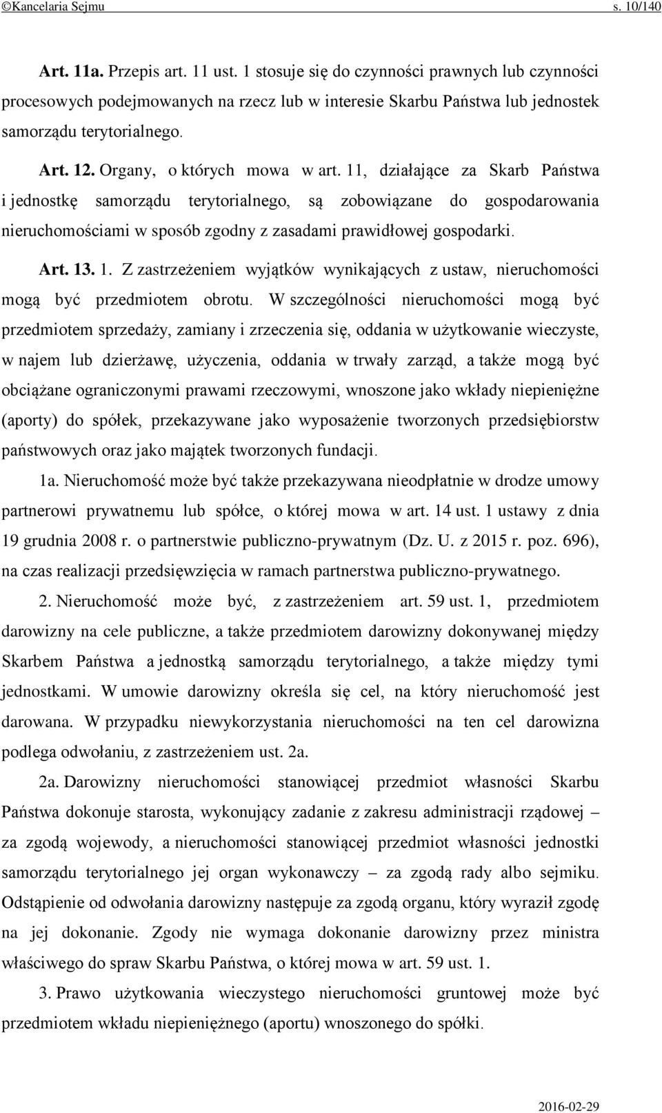 11, działające za Skarb Państwa i jednostkę samorządu terytorialnego, są zobowiązane do gospodarowania nieruchomościami w sposób zgodny z zasadami prawidłowej gospodarki. Art. 13