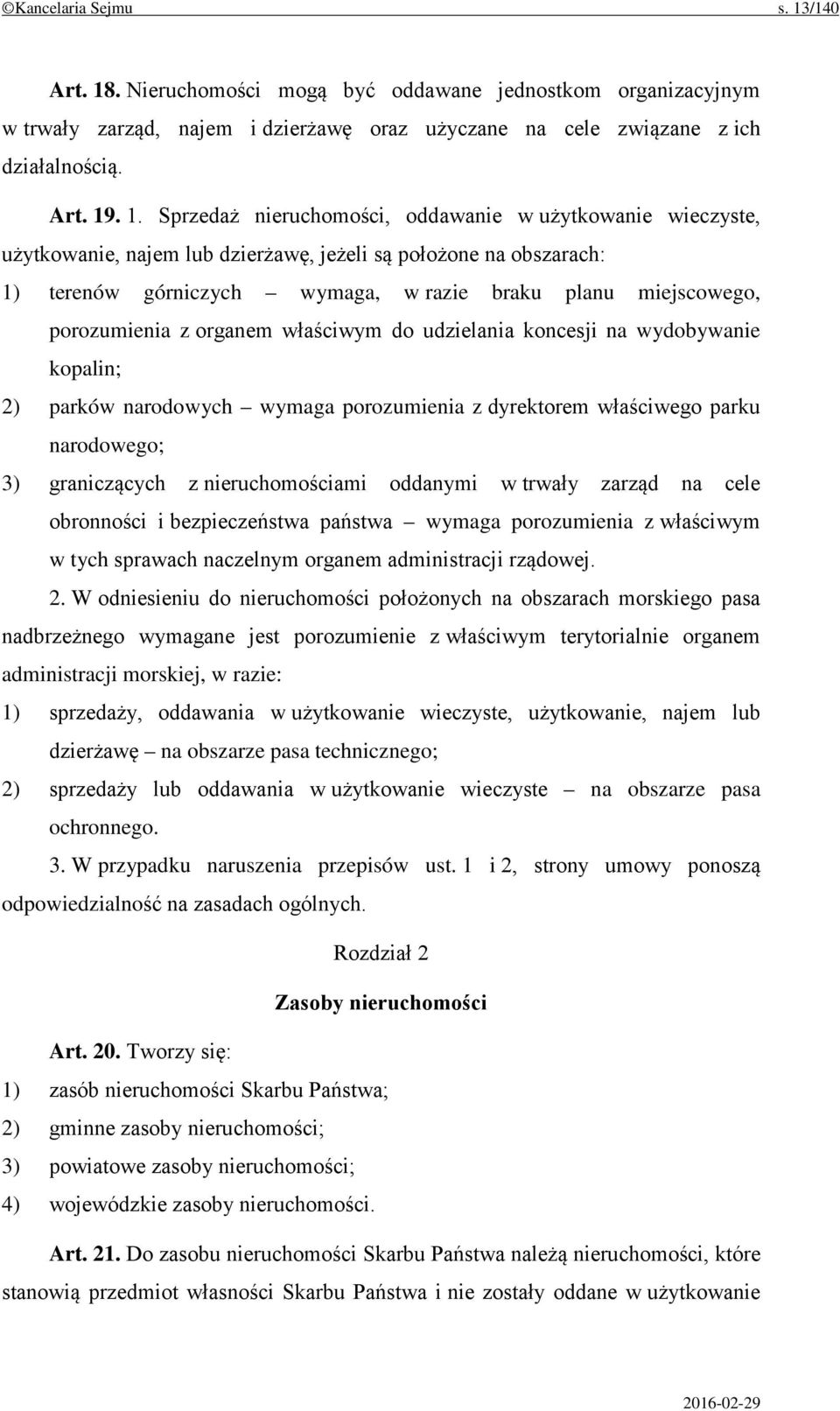 . Nieruchomości mogą być oddawane jednostkom organizacyjnym w trwały zarząd, najem i dzierżawę oraz użyczane na cele związane z ich działalnością. Art. 19