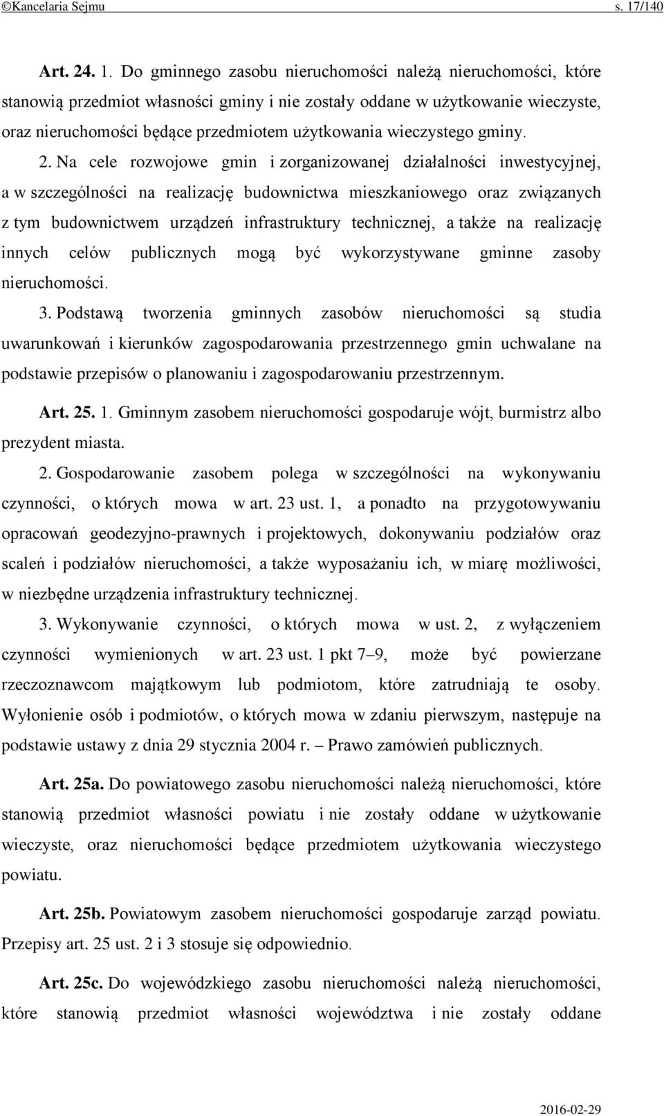 Do gminnego zasobu nieruchomości należą nieruchomości, które stanowią przedmiot własności gminy i nie zostały oddane w użytkowanie wieczyste, oraz nieruchomości będące przedmiotem użytkowania