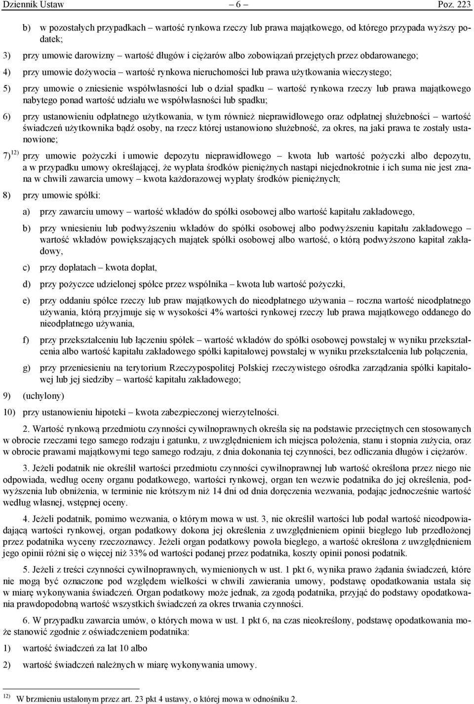 obdarowanego; 4) przy umowie dożywocia wartość rynkowa nieruchomości lub prawa użytkowania wieczystego; 5) przy umowie o zniesienie współwłasności lub o dział spadku wartość rynkowa rzeczy lub prawa