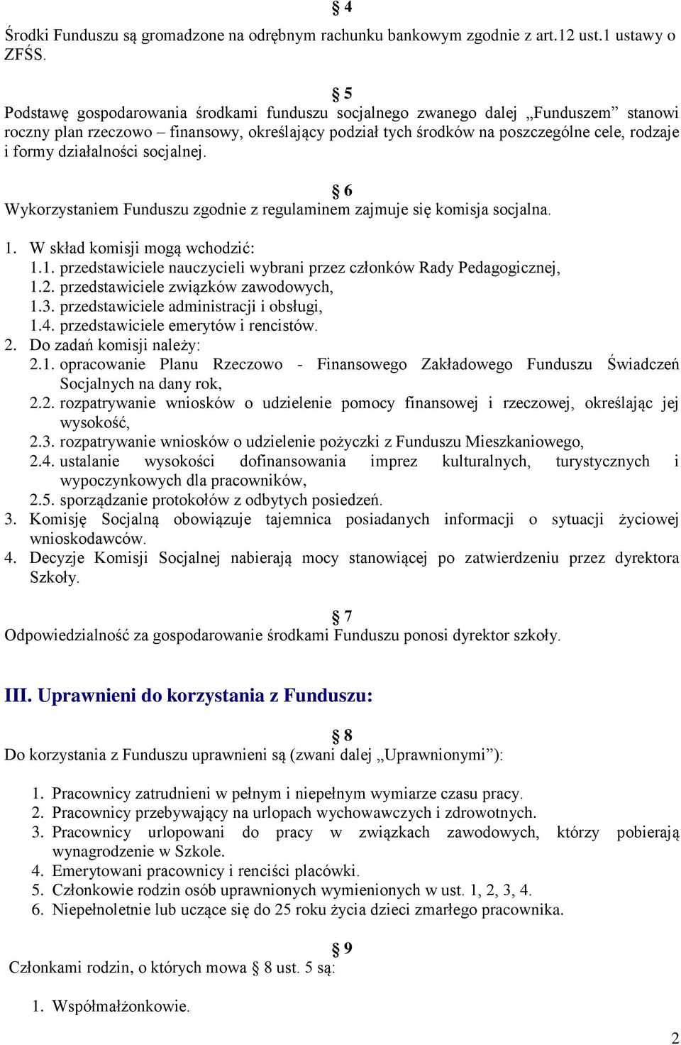 działalności socjalnej. 6 Wykorzystaniem Funduszu zgodnie z regulaminem zajmuje się komisja socjalna. 1. W skład komisji mogą wchodzić: 1.1. przedstawiciele nauczycieli wybrani przez członków Rady Pedagogicznej, 1.