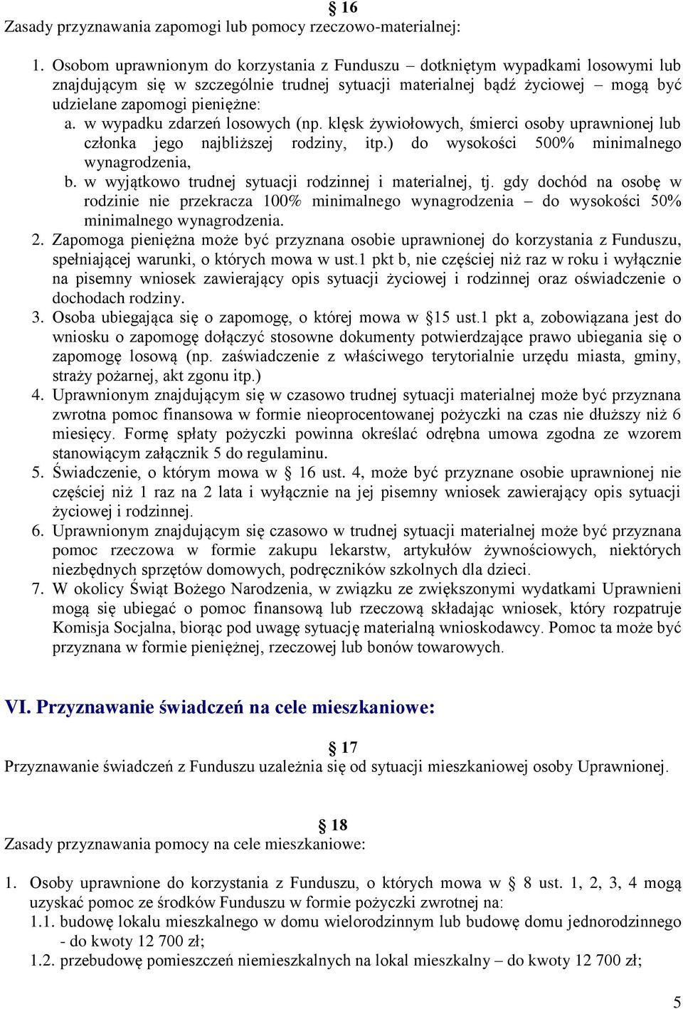 w wypadku zdarzeń losowych (np. klęsk żywiołowych, śmierci osoby uprawnionej lub członka jego najbliższej rodziny, itp.) do wysokości 500% minimalnego wynagrodzenia, b.