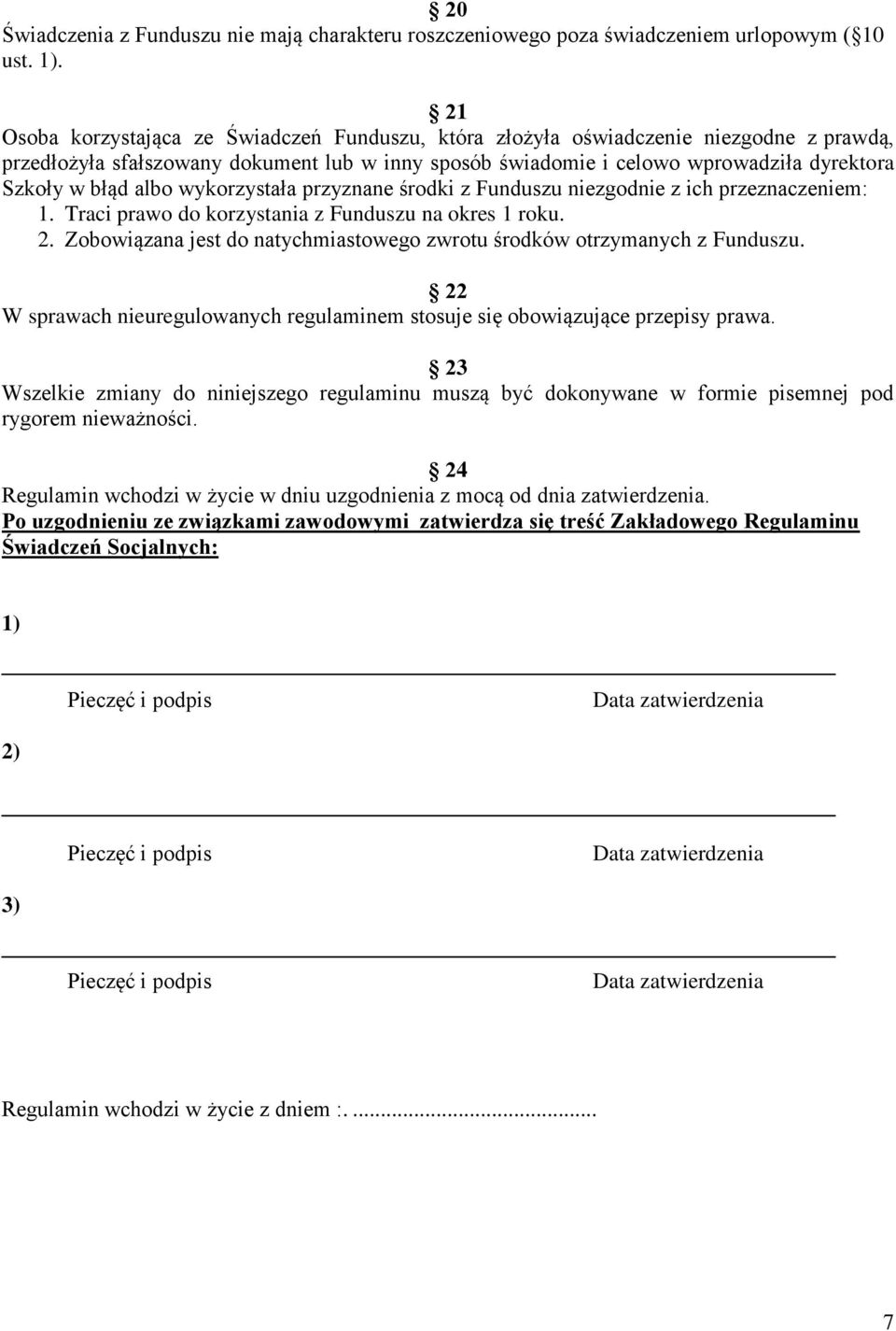 albo wykorzystała przyznane środki z Funduszu niezgodnie z ich przeznaczeniem: 1. Traci prawo do korzystania z Funduszu na okres 1 roku. 2.