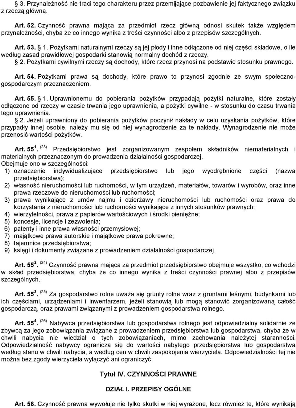 Pożytkami naturalnymi rzeczy są jej płody i inne odłączone od niej części składowe, o ile według zasad prawidłowej gospodarki stanowią normalny dochód z rzeczy. 2.