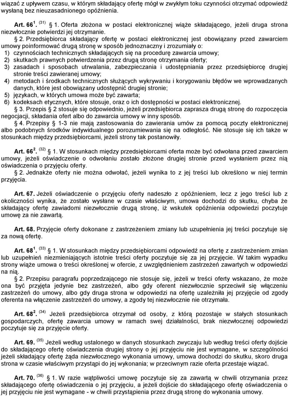 Przedsiębiorca składający ofertę w postaci elektronicznej jest obowiązany przed zawarciem umowy poinformować drugą stronę w sposób jednoznaczny i zrozumiały o: 1) czynnościach technicznych