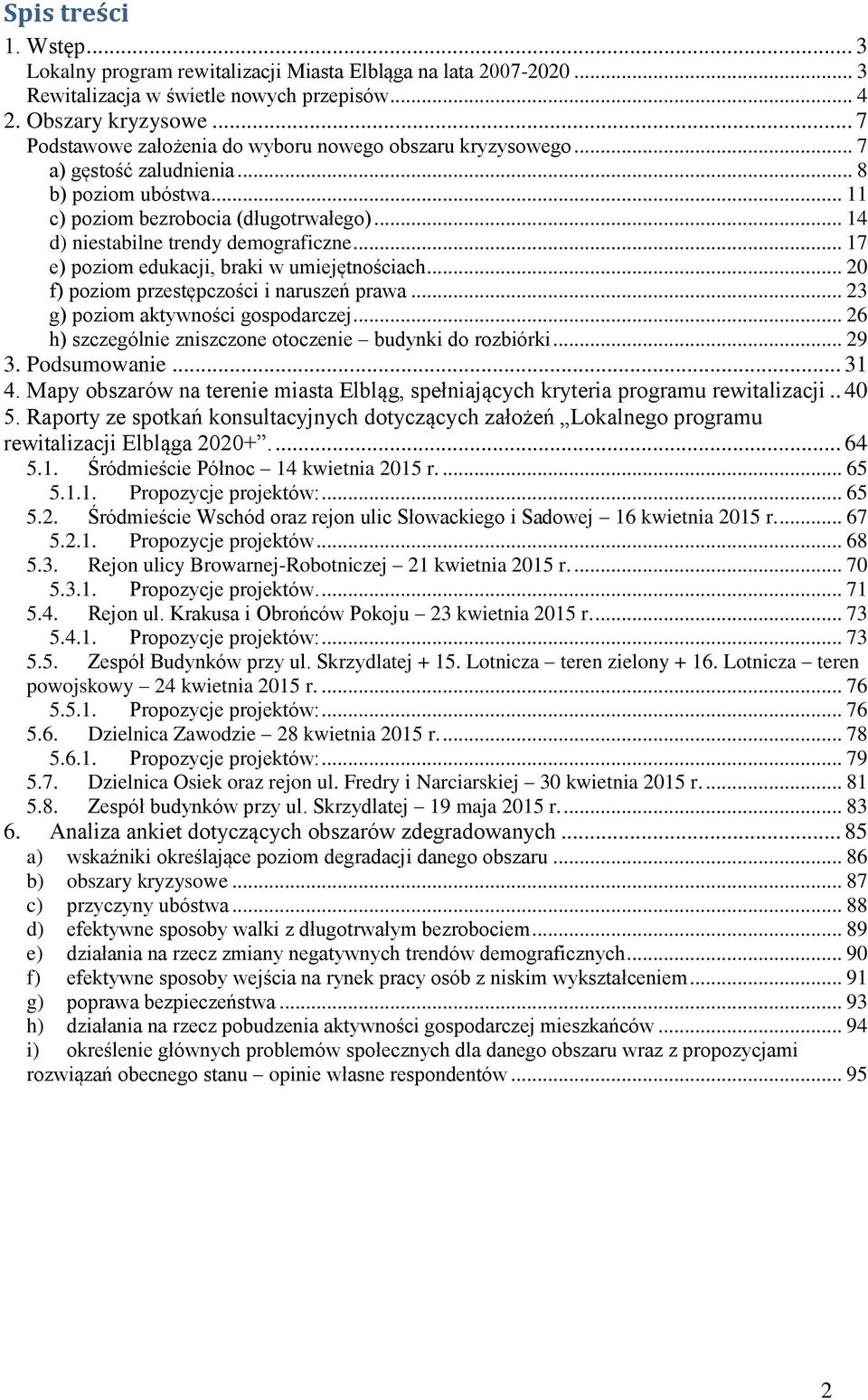 .. 17 e) poziom edukacji, braki w umiejętnościach... 20 f) poziom przestępczości i naruszeń prawa... 23 g) poziom aktywności gospodarczej... 26 h) szczególnie zniszczone otoczenie budynki do rozbiórki.