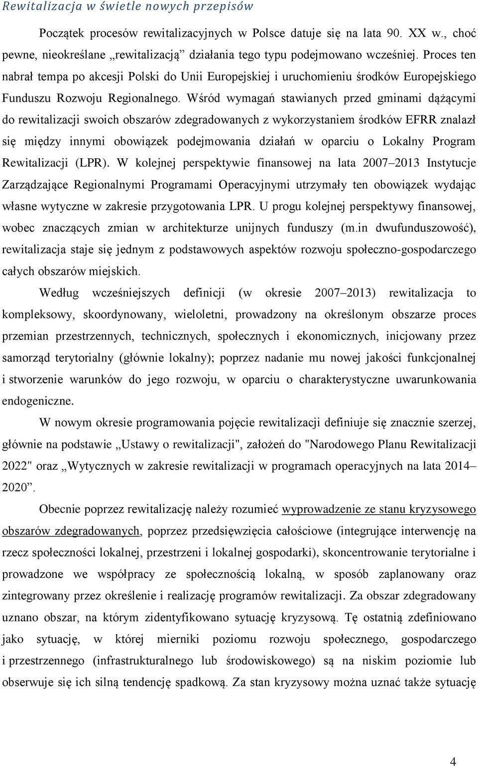 Wśród wymagań stawianych przed gminami dążącymi do rewitalizacji swoich obszarów zdegradowanych z wykorzystaniem środków EFRR znalazł się między innymi obowiązek podejmowania działań w oparciu o