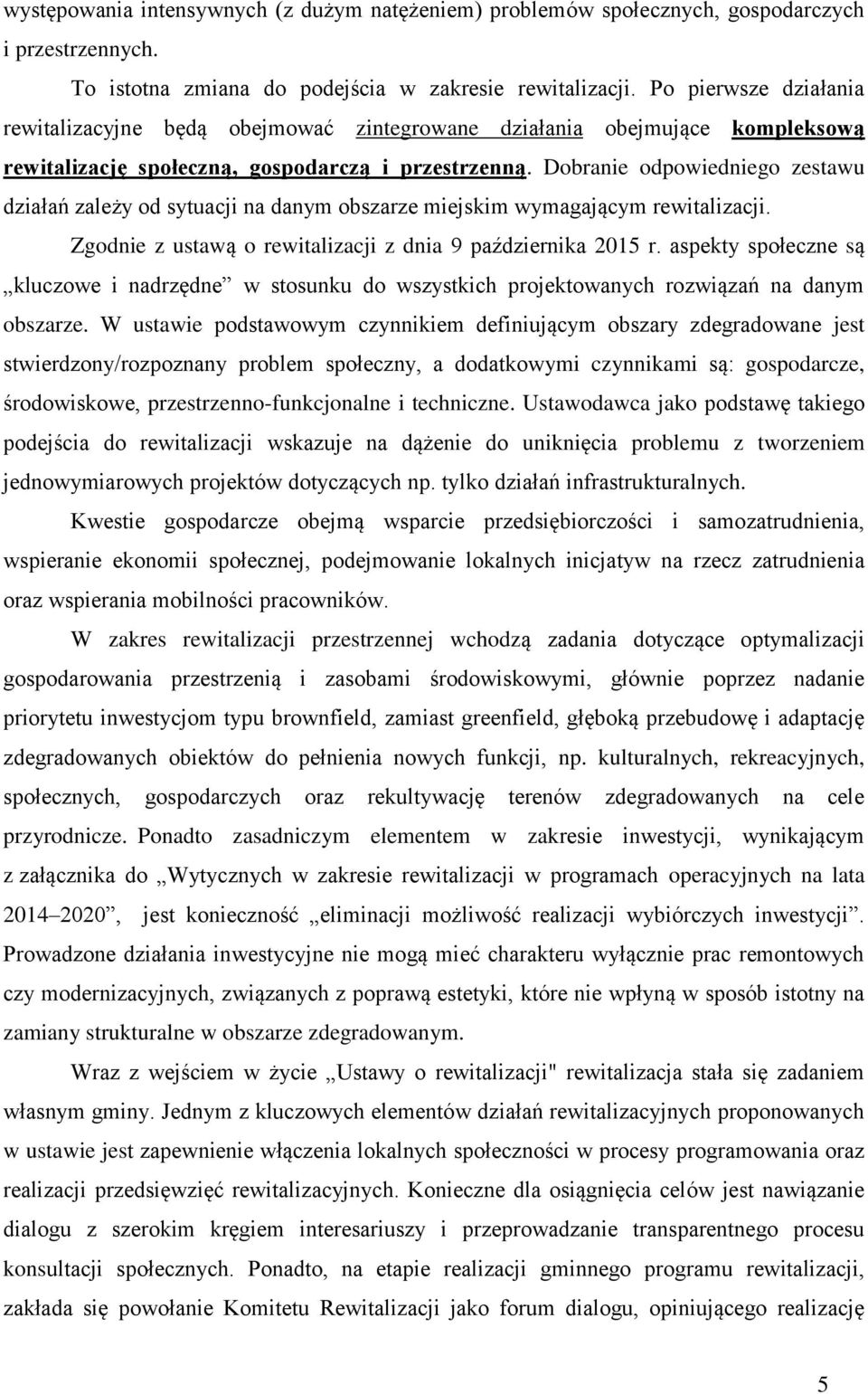 Dobranie odpowiedniego zestawu działań zależy od sytuacji na danym obszarze miejskim wymagającym rewitalizacji. Zgodnie z ustawą o rewitalizacji z dnia 9 października 2015 r.