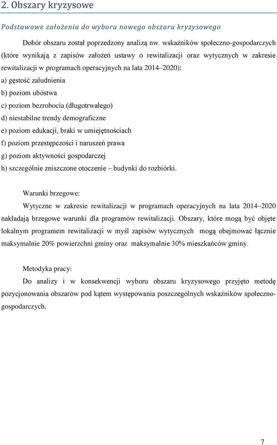 zaludnienia b) poziom ubóstwa c) poziom bezrobocia (długotrwałego) d) niestabilne trendy demograficzne e) poziom edukacji, braki w umiejętnościach f) poziom przestępczości i naruszeń prawa g) poziom