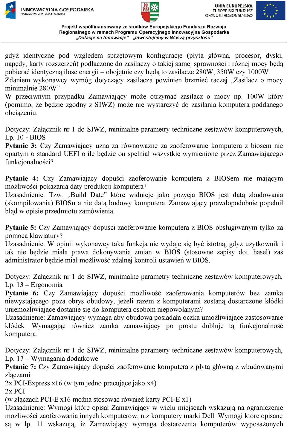 Zdaniem wykonawcy wymóg dotyczący zasilacza powinien brzmieć raczej Zasilacz o mocy minimalnie 280W W przeciwnym przypadku Zamawiający może otrzymać zasilacz o mocy np.