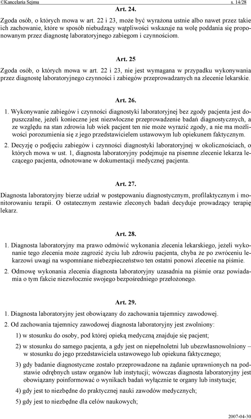 czynnościom. Art. 25 Zgoda osób, o których mowa w art. 22 i 23, nie jest wymagana w przypadku wykonywania przez diagnostę laboratoryjnego czynności i zabiegów przeprowadzanych na zlecenie lekarskie.