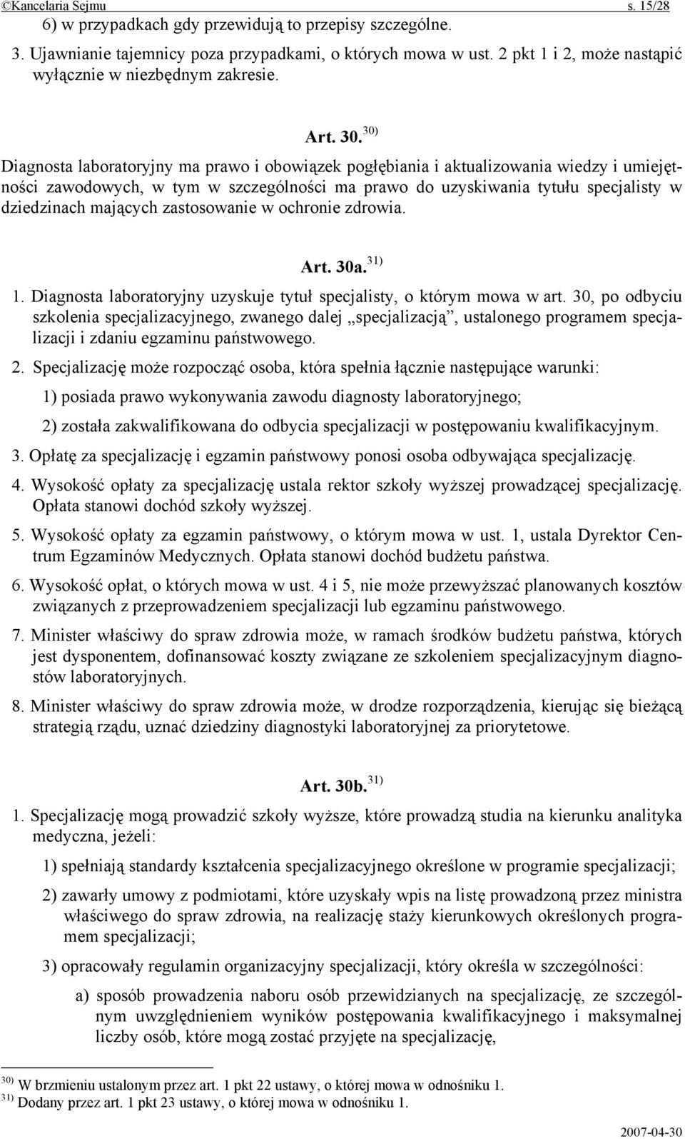 30) Diagnosta laboratoryjny ma prawo i obowiązek pogłębiania i aktualizowania wiedzy i umiejętności zawodowych, w tym w szczególności ma prawo do uzyskiwania tytułu specjalisty w dziedzinach mających