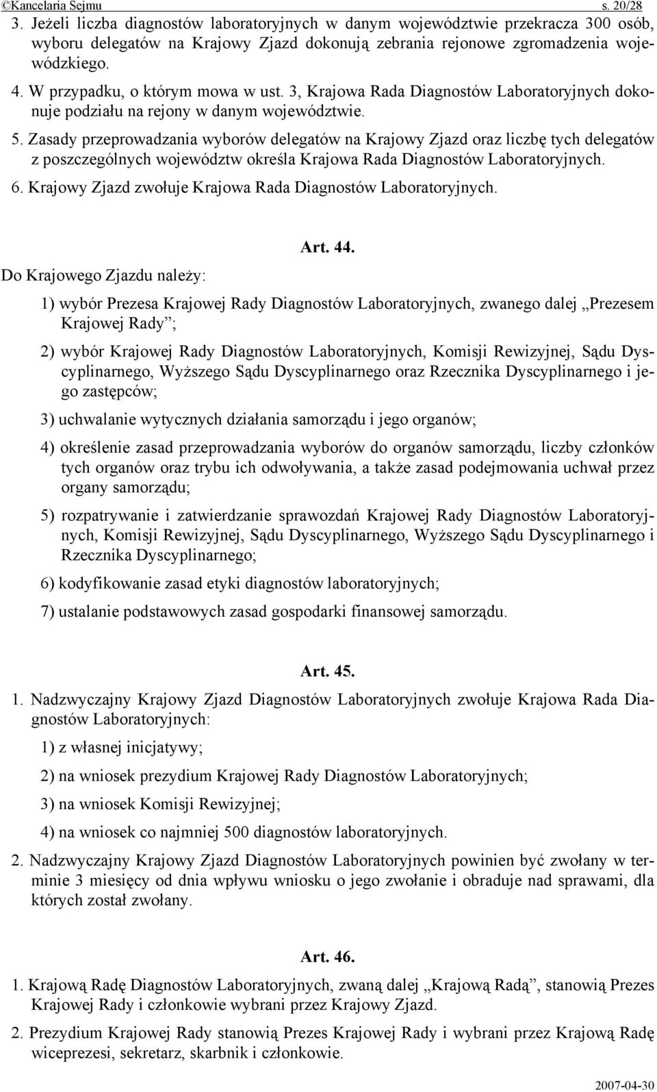 Zasady przeprowadzania wyborów delegatów na Krajowy Zjazd oraz liczbę tych delegatów z poszczególnych województw określa Krajowa Rada Diagnostów Laboratoryjnych. 6.