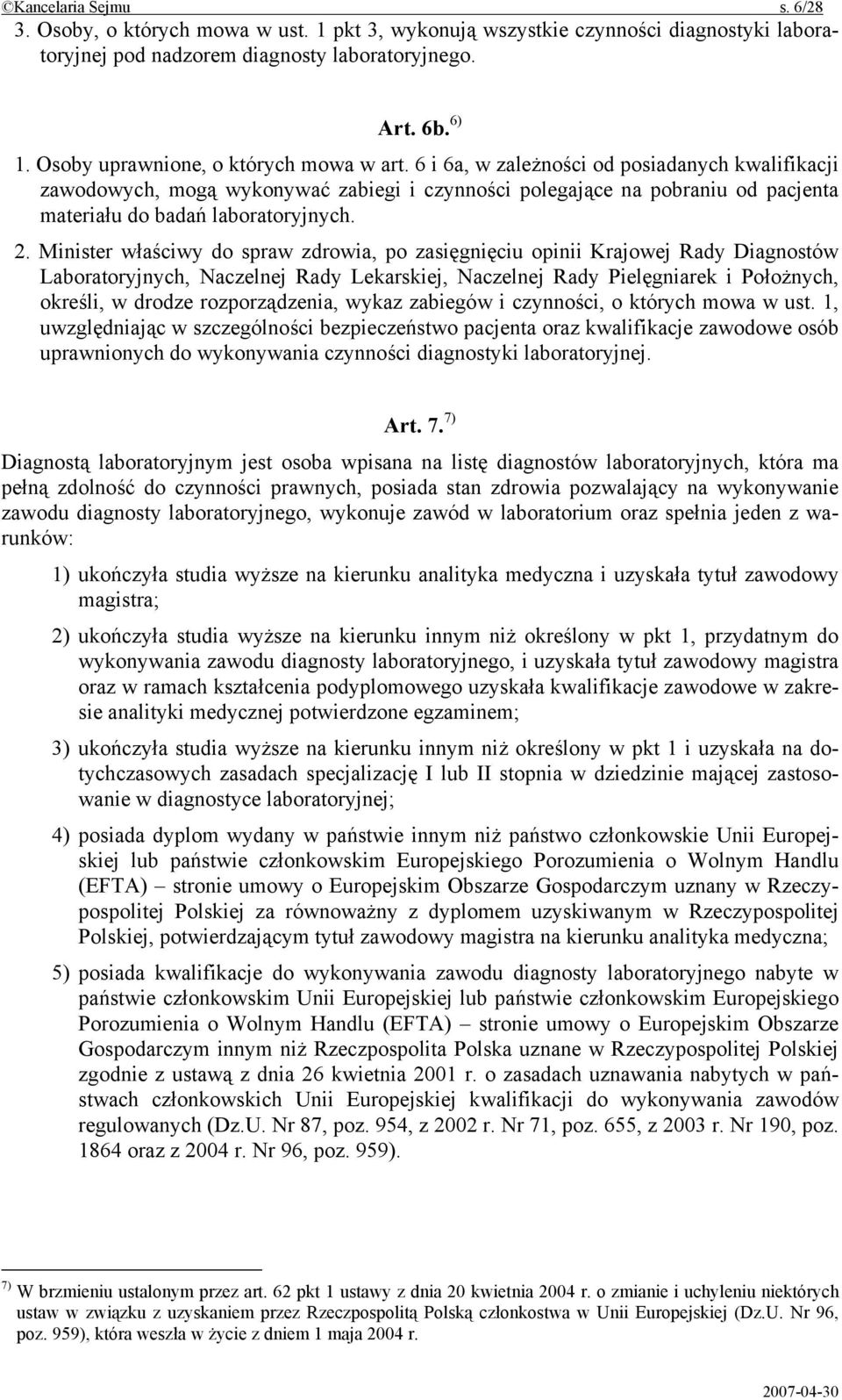 6 i 6a, w zależności od posiadanych kwalifikacji zawodowych, mogą wykonywać zabiegi i czynności polegające na pobraniu od pacjenta materiału do badań laboratoryjnych. 2.