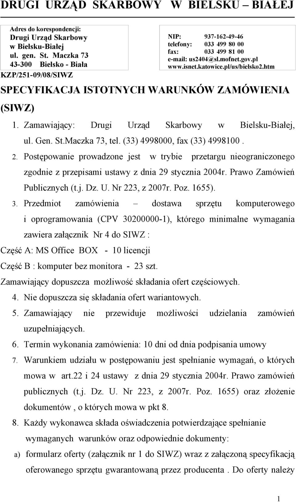 htm SPECYFIKACJA ISTOTNYCH WARUNKÓW ZAMÓWIENIA (SIWZ) 1. Zamawiający: Drugi Urząd Skarbowy w Bielsku-Białej, ul. Gen. St.Maczka 73, tel. (33) 4998000, fax (33) 4998100. 2.