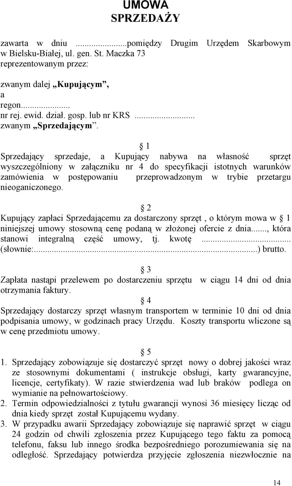 1 Sprzedający sprzedaje, a Kupujący nabywa na własność sprzęt wyszczególniony w załączniku nr 4 do specyfikacji istotnych warunków zamówienia w postępowaniu przeprowadzonym w trybie przetargu