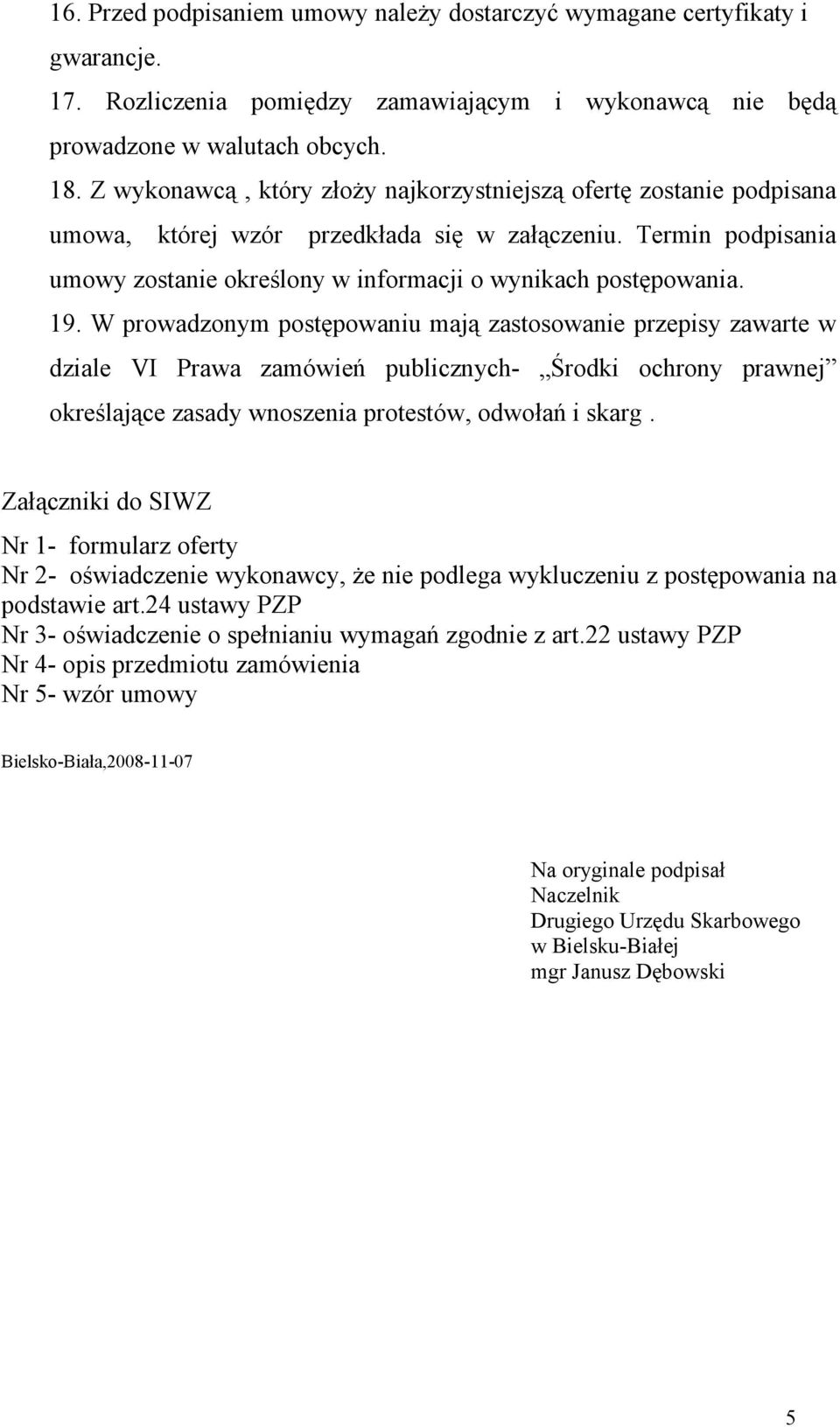 19. W prowadzonym postępowaniu mają zastosowanie przepisy zawarte w dziale VI Prawa zamówień publicznych- Środki ochrony prawnej określające zasady wnoszenia protestów, odwołań i skarg.