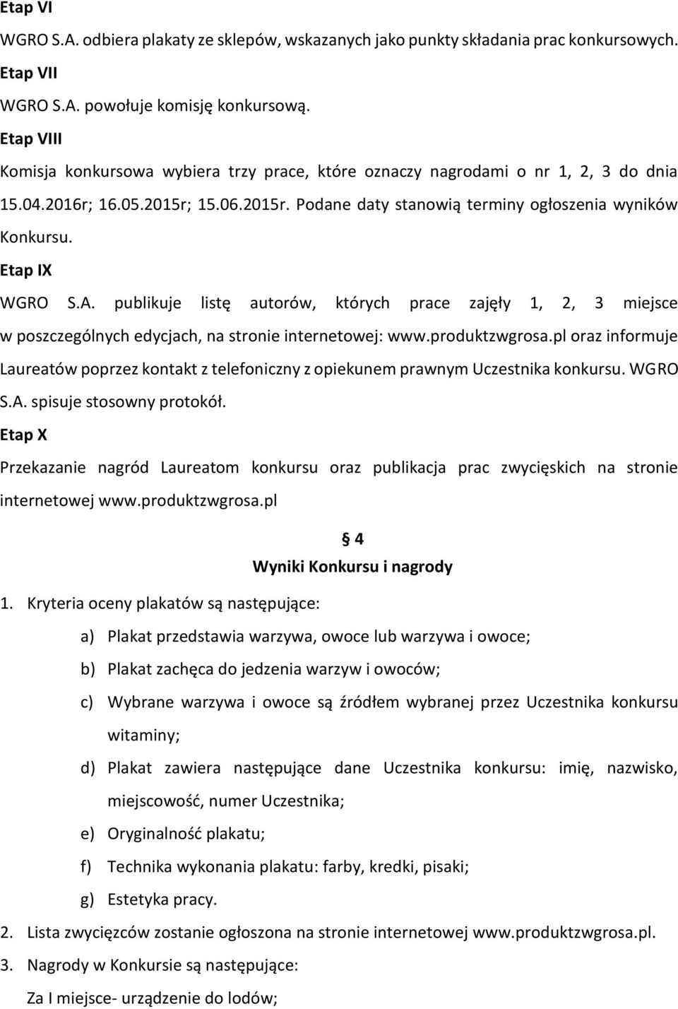 Etap IX WGRO S.A. publikuje listę autorów, których prace zajęły 1, 2, 3 miejsce w poszczególnych edycjach, na stronie internetowej: www.produktzwgrosa.