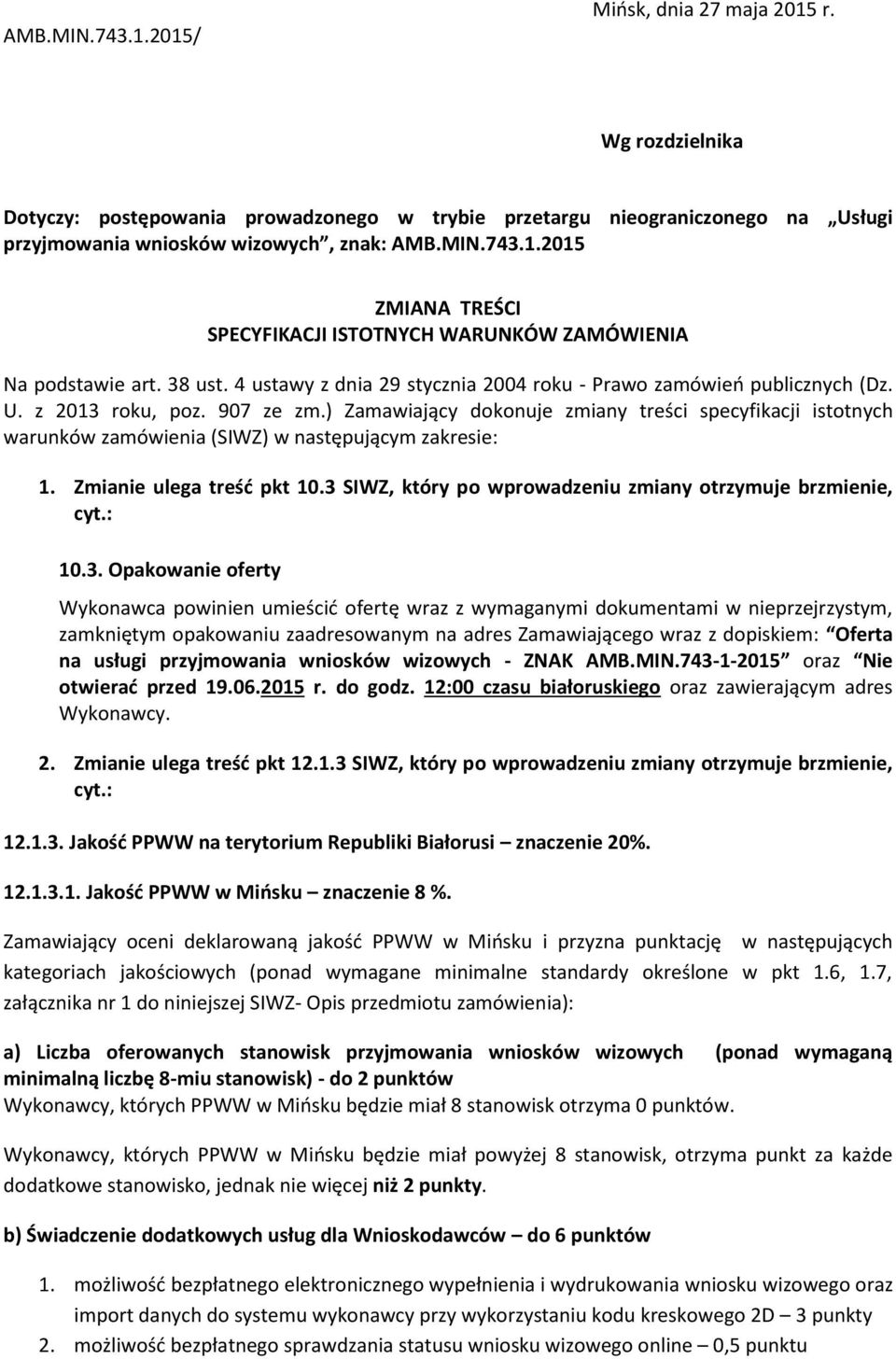 ) Zamawiający dokonuje zmiany treści specyfikacji istotnych warunków zamówienia (SIWZ) w następującym zakresie: 1. Zmianie ulega treść pkt 10.