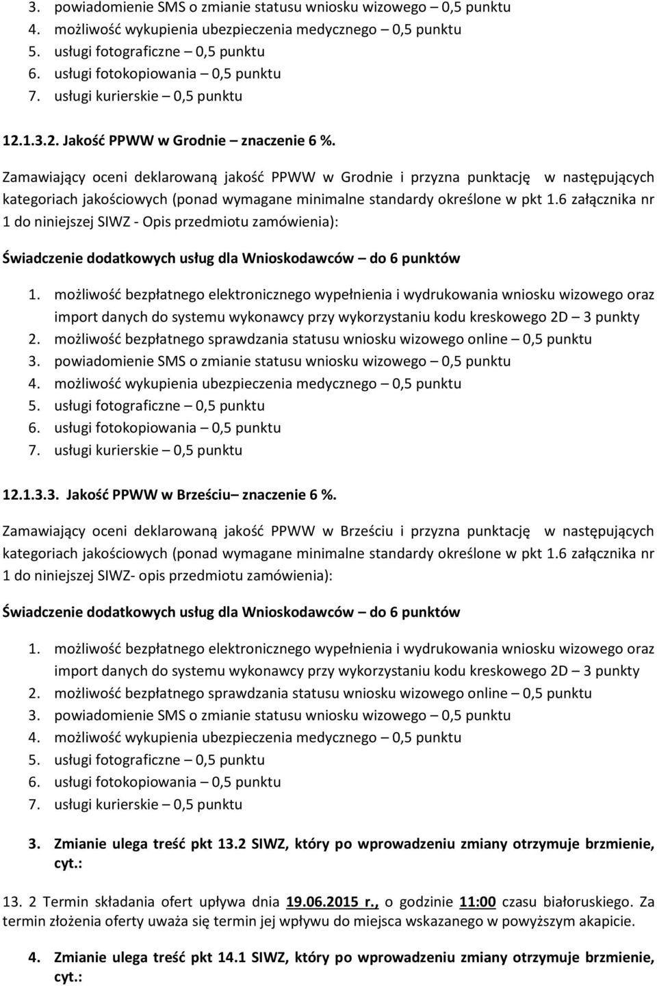 Zamawiający oceni deklarowaną jakość PPWW w Grodnie i przyzna punktację w następujących kategoriach jakościowych (ponad wymagane minimalne standardy określone w pkt 1.